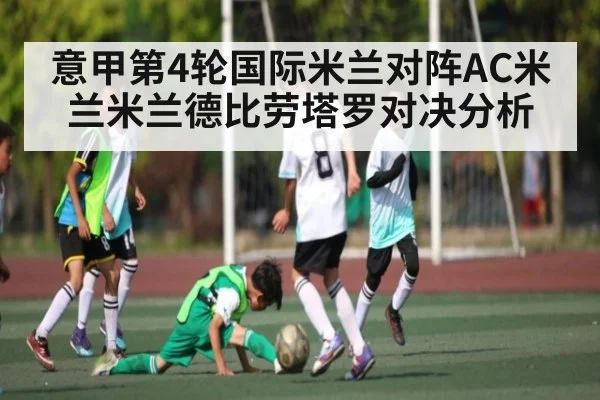 意甲第4轮国际米兰对阵AC米兰米兰德比劳塔罗对决分析 - kaiyun sports