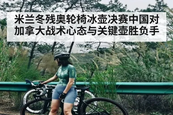 米兰冬残奥轮椅冰壶决赛中国对加拿大战术心态与关键壶胜负手 - kaiyun sports